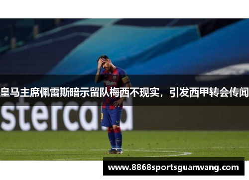 皇马主席佩雷斯暗示留队梅西不现实，引发西甲转会传闻