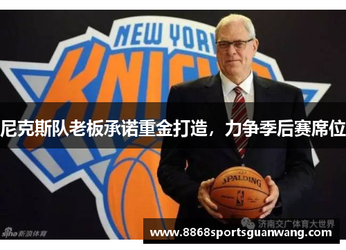 尼克斯队老板承诺重金打造，力争季后赛席位