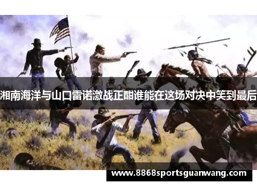 湘南海洋与山口雷诺激战正酣谁能在这场对决中笑到最后