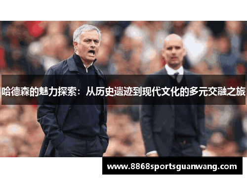 哈德森的魅力探索：从历史遗迹到现代文化的多元交融之旅
